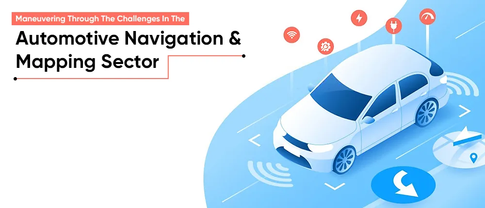 Maneuvering Through The Challenges In The Automotive Navigation and Mapping Sector